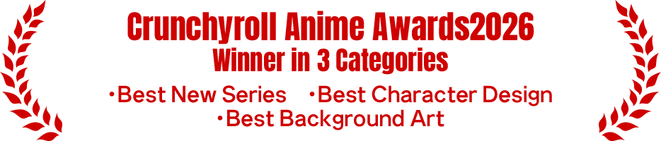 Crunchyroll Anime Awards 2026 – Winner in 3 Categories・Best New Series ・Best Character Design ・Best Background Art